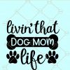 Livin That Dog Mom Life svg