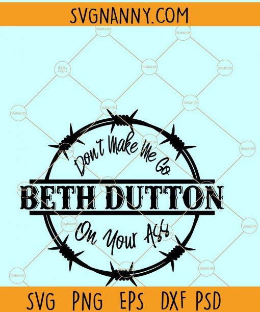 Don’t Make Me Go Beth Dutton on your ass SVG