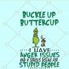 Buckle Up Buttercup I Have Anger Issues and a Serious Dislike For Stupid People SVG