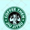 Coffee then Jiu Jitsu Starbucks svg