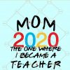 Mom 2020 One where I became a teacher SVG