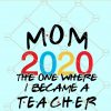 Mom 2020 One where I became a teacher SVG