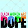 Black women are dope svg