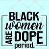Black women are dope period svg