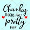 Chunky thighs and pretty eyes svg