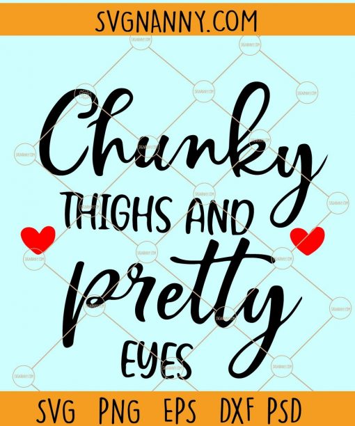 Chunky thighs and pretty eyes svg