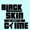 dark skin is not a crime svg