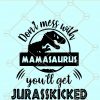 Don’t Mess With Mamasaurus You’ll get jurasskicked svg