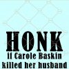 Honk if Carole Baskin Killed her Husband SVG