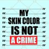 My skin color is not a crime SVG