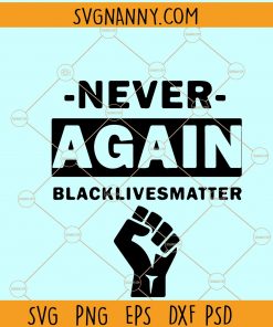 Never again black lives matter svg