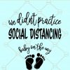 We Didn’t Practice Social Distancing baby on its way svg