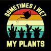 Sometimes I Wet My Plants Svg