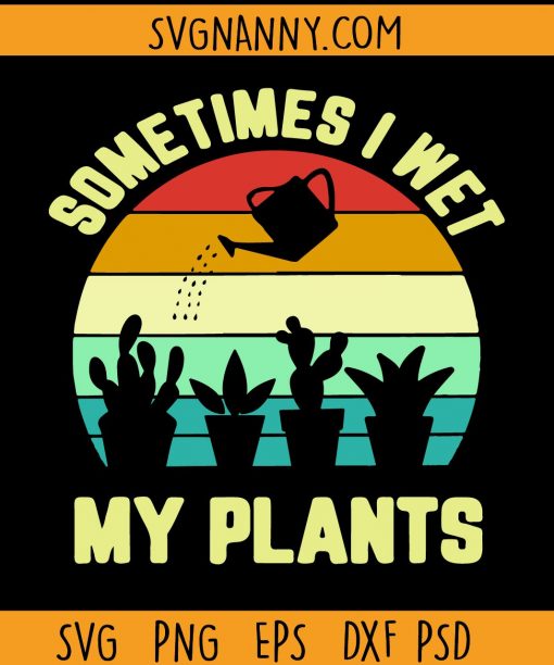 Sometimes I Wet My Plants Svg