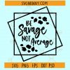 Be Savage not average SVG