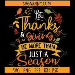 Let Thanks And Giving Be More Than Just Be A Season SVG