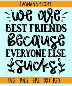 We Are Best Friends Because Everyone Else Sucks SVG