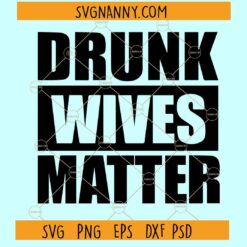 Drunk wives matter svg