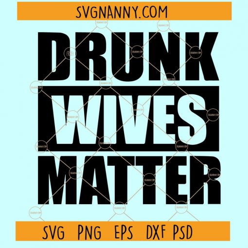 Drunk wives matter svg