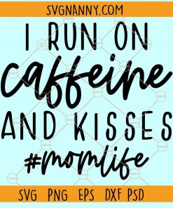 I Run On Caffeine And Kisses SVG