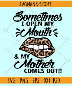 Sometimes I Open My Mouth And My Mother Comes Out Svg