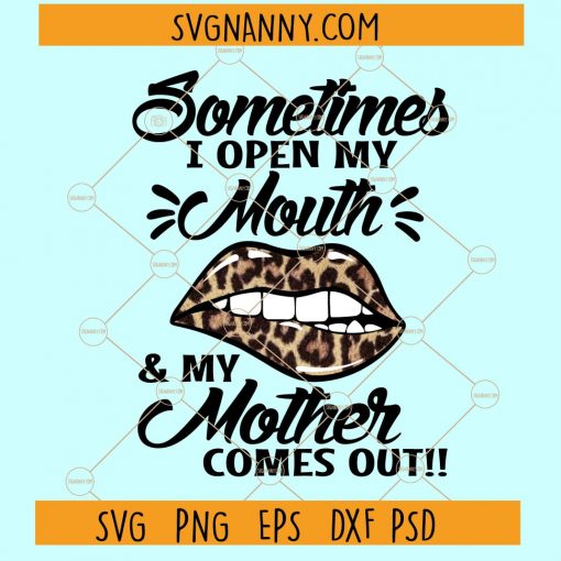 Sometimes I Open My Mouth And My Mother Comes Out Svg