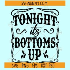 Tonight is bottoms up svg