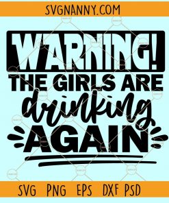 Warning The Girls are Drinking Again SVG