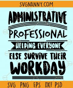 Administrative Professional Helping Everyone Else Survive their Workday svg, Administrative Assistant Quotes svg, Secretary Svg, office assistant svg, Receptionist Svg, Administrative Assistant svg, Admin assistant svg files