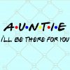Auntie I’ll Be There For You Svg, Auntie friends front SVG, Auntie SVG files, Auntie Cut File, Aunt Svg, Best Auntie Svg, One Loved Auntie Svg files