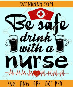 Be safe drink with a nurse SVG, nurse shirt svg, drink with a nurse svg, Nurse Life SVG, Girl nurse SVG, #Nurselife, Nurse sayings SVG, CNA nurse SVG, Nursing student SVG, Nurse Heart SVG, Nurse Stethoscope Svg Files