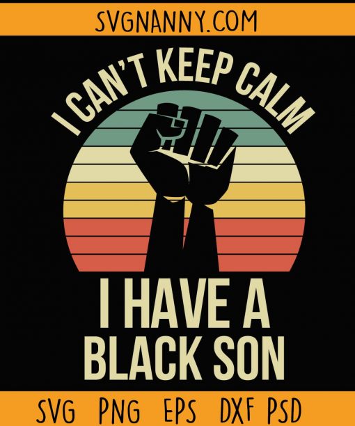 I can’t keep calm I have a black son SVG, I have black a son svg, dope black son svg, Black Women SVG, #BlackLivesMatter, George Floyd SVG, black Lives Matter fist svg, Raised Fist SVG, Stand Against Racism svg, usa flag black lives matter svg, racism svg file