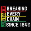 Breaking Every chain since 1965 SVG, Juneteenth SVG, July 4TH Juneteenth 1865 SVG, Black History Svg, I Can’t Breathe svg, Black Lives Matter svg file