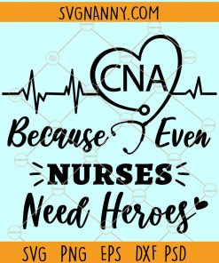 CNA Because Even Nurses Need Heroes SVG, Nurse svg file, Nurse shirt svg, Nursing svg, CNA nurse svg, nurse friends font svg file, nurse life svg