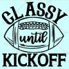 Classy until Kickoff Svg, Football svg, Football Sister Svg, Football Mom Svg, Women Football Shirt, Game Day Svg, Football Svg, classy until kickoff svg