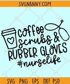 Coffee scrubs and rubber gloves SVG, Nurse Life SVG, Nurse graduation SVG, Nursing SVG, Nurse shirt SVG, Nurse Svg Files, Nurse coffee mug SVG, CNA nurse SVG, Nursing student SVG, Trending SVG files