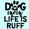 Dog Mom Life Is Ruff svg, Dog mom life svg, dog mom svg, fur mom svg, dog lover svg, Mom Life Is Ruff SVG files