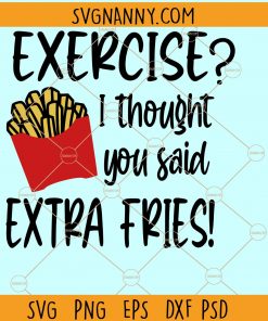  Exercise I Thought You Said Extra Fries Svg, workout svg file, Exercise Svg, Extra Fries Svg, fitness svg, muscle svg, gym shirt svg, gym motivation svg, workout quote svg file