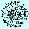 I’m blunt because God rolled me that way sunflower SVG, sunflower svg, rolling tray svg, Marijuana svg, Pot leaf svg, Cannabis Stencils, cannabis leaf clipart, weed leaf svg, pot leaf svg file