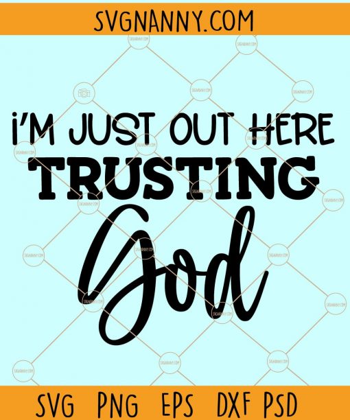 Im just out here trusting God svg, Christian svg, Faith svg file, religious svg file, inspirational svg file, trust god svg file