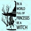 In A World Full Of Princesses Be A Witch SVG, Halloween witch svg, Witch svg file, Happy Halloween Svg, Halloween svg, Halloween Princesses svg, Quarantine Halloween svg, Funny Halloween Party Tee svg