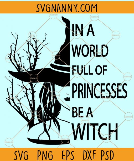 In A World Full Of Princesses Be A Witch SVG, Halloween witch svg, Witch svg file, Happy Halloween Svg, Halloween svg, Halloween Princesses svg, Quarantine Halloween svg, Funny Halloween Party Tee svg