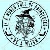 In A World Full of Princesses be a Witch SVG, Happy Halloween Svg, Halloween svg file, Halloween witch svg, Spooky Svg file, Funny Halloween Shirt svg, Witches Wicca Shirt svg, Quarantine Halloween svg, Funny Halloween Party Tee svg