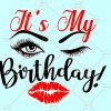 Its my birthday SVG, Its my birthday day svg, Birthday SVG, woman eyelashes svg, lady woman svg, Quarantined Birthday svg,  Birthday shirt svg, birthday girl gift svg, its my birthday with wine glass svg, Its my birthday day png, its my birthday bitches svg files