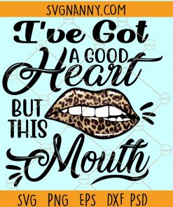 I’ve Got a Good Heart But This Mouth SVG, Mom Shirt svg, Mom Life Svg, Girl Quote Svg, Cussing Svg, this mouth svg files