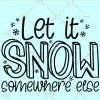 Let It Snow Somewhere Else Svg, Christmas Svg file, winter svg file, Let it snow svg, Let it Snow SVG, Winter sayings svg, winter svg, Christmas svg