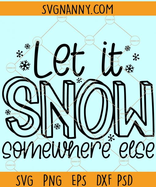 Let It Snow Somewhere Else Svg, Christmas Svg file, winter svg file, Let it snow svg, Let it Snow SVG, Winter sayings svg, winter svg, Christmas svg