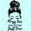 Messy bun getting stuff done svg, messy bun mom life SVG, Mom life SVG, Messy bun getting shit done svg, getting stuff done svg, messy bun svg files