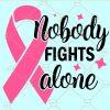 Nobody Fights Alone breast cancer svg, Breast Cancer svg, Cancer Awareness Svg, Fight Cancer Svg, awareness svg file
