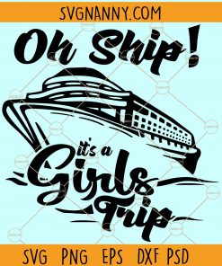 Oh Ship its a Girls Trip Svg, Girl trip Svg file, girls cruise svg, vacation svg, Oh Ship its a girls trip svg file, Oh Ship svg file, Girls trip svg